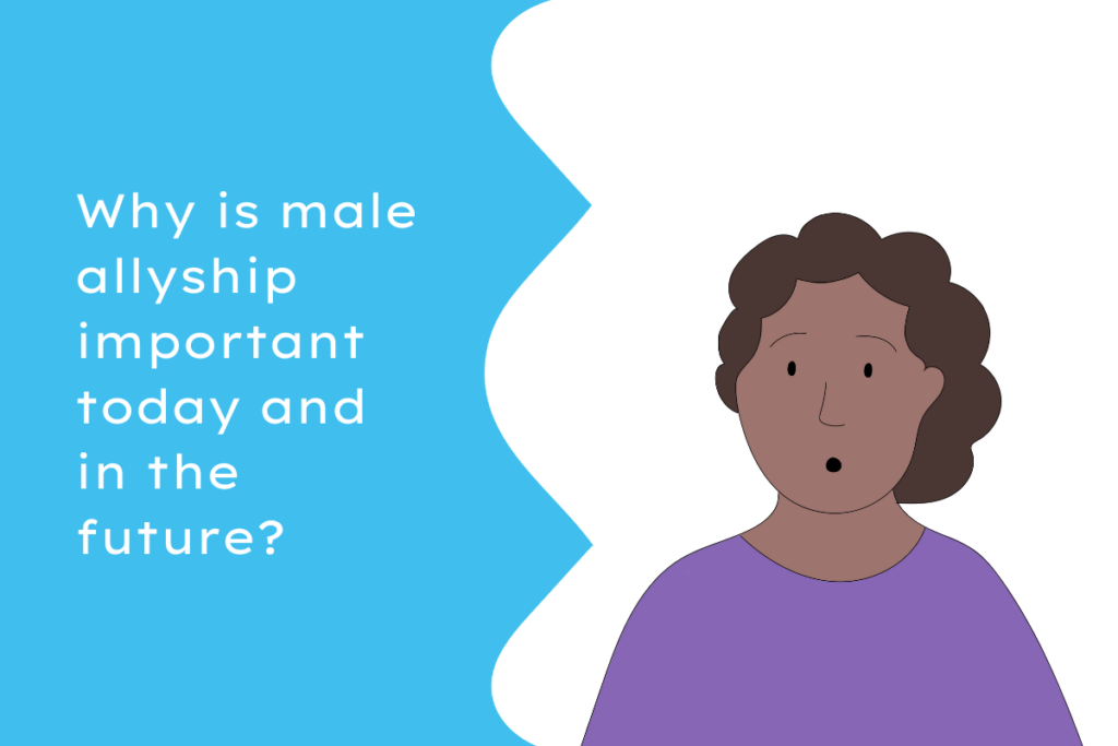 Why is male allyship important today and in the future?
